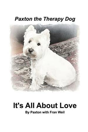 Paxton the Therapy Dog It's All About Love by Paxton, Fran Weil