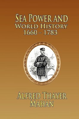 Sea Power and World History: 1660-1783 by Alfred Thayer Mahan