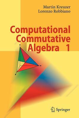 Computational Commutative Algebra 1 by Lorenzo Robbiano, Martin Kreuzer