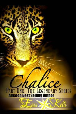 Chalice: Part One: The Legendary Series by Eris Kelli