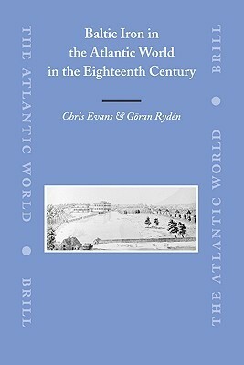 Baltic Iron in the Atlantic World in the Eighteenth Century by Goran Ryden, Chris Evans