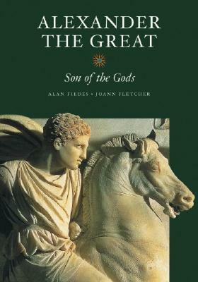 Alexander the Great: Son of the Gods by Alan Fildes, Joann Fletcher