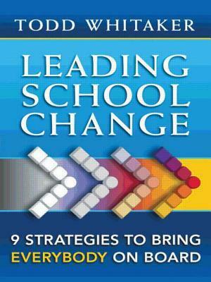 Leading School Change :9 Strategies to Bring Everybody on Board by Todd Whitaker