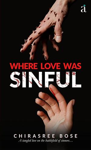 Where Love was Sinful by Chirasree Bose, Chirasree Bose