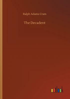 The Decadent by Ralph Adams Cram