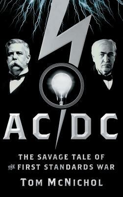 AC/DC: The Savage Tale of the First Standards War by Tom McNichol