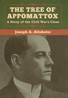 The Tree of Appomattox: A Story of the Civil War's Close by Joseph a. Altsheler