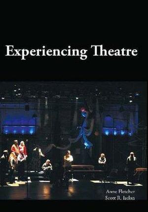 Experiencing Theatre by Anne Fletcher, Scott R. Irelan