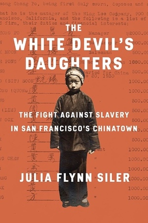 The White Devil's Daughters: The Fight Against Slavery in San Francisco's Chinatown by Julia Flynn Siler