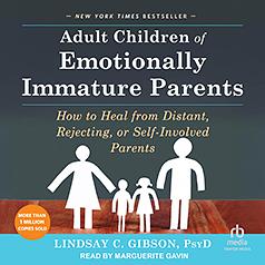 Adult Children of Emotionally Immature Parents: How to Heal from Distant, Rejecting, or Self-Involved Parents by Lindsay C. Gibson