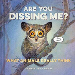 Are You Dissing Me?: What Animals Really Think by Simon Winheld