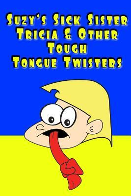 Suzy's Sick Sister Tricia & Other Tough Tongue Twisters by R. Johnson