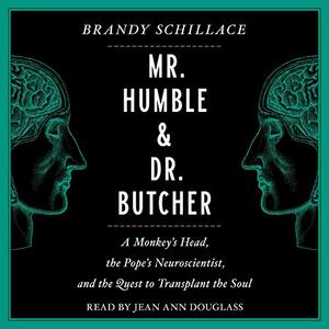 Mr. Humble and Dr. Butcher: A Monkey's Head, the Pope's Neuroscientist, and the Quest to Transplant the Soul by Brandy Schillace