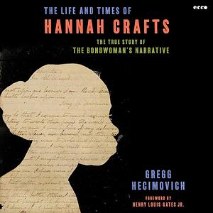 The Life and Times of Hannah Crafts by Gregg Hecimovich