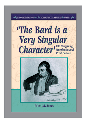 'the Bard Is a Very Singular Character': Iolo Morganwg, Marginalia and Print Culture by Ffion Mair Jones