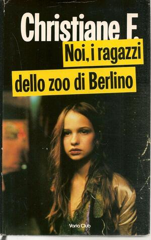 Noi, i ragazzi dello zoo di Berlino by Christiane F., Kai Hermann, Horst Rieck