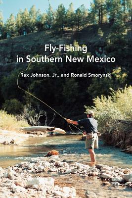 Fly-Fishing in Southern New Mexico by Ronald Smorynski, Rex Johnson