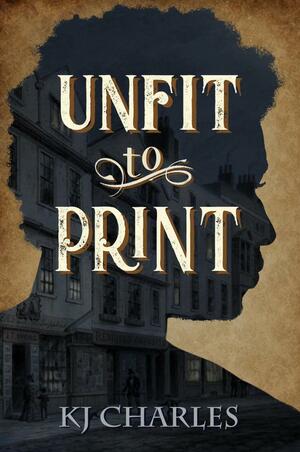 Unfit to Print by KJ Charles