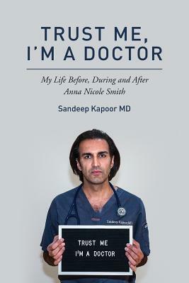 Trust Me, I'm A Doctor.: My Life Before, During and After Anna Nicole Smith by Sandeep Kapoor MD, Lindsay Harrison