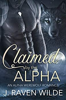 Claimed by the Alpha by J. Raven Wilde