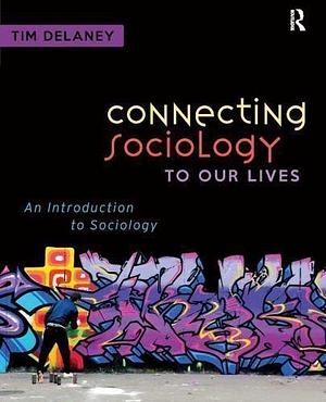 Connecting Sociology to Our Lives: An Introduction to Sociology by Tim Delaney