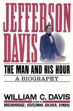 Jefferson Davis: The Man and His Hour by William C. Davis