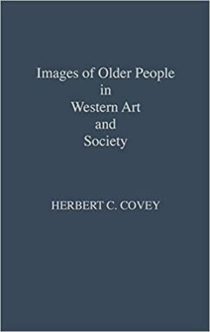 Images of Older People in Western Art and Society by Herbert C. Covey, Lsi