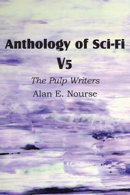 Anthology of Sci-Fi V5, the Pulp Writers - Alan E. Nourse by Alan E. Nourse