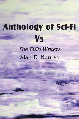 Anthology of Sci-Fi V5, the Pulp Writers - Alan E. Nourse by Alan E. Nourse