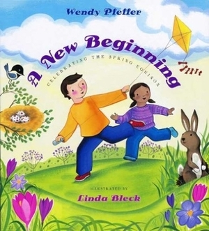 A New Beginning: Celebrating the Spring Equinox by Wendy Pfeffer, Linda Bleck