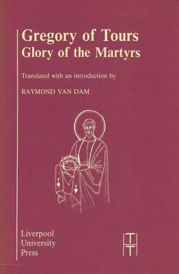 Gregory of Tours: Glory of the Martyrs by 