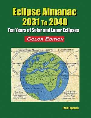 Eclipse Almanac 2031 to 2040 - Color Edition by Fred Espenak