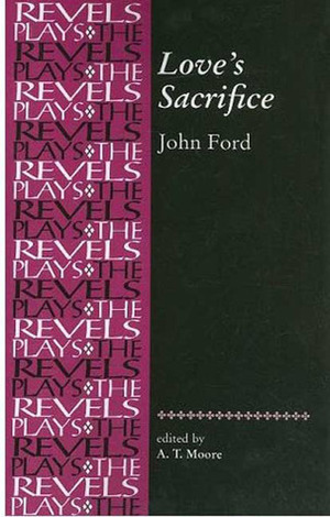 Love's Sacrifice by John Ford, A.T. Moore