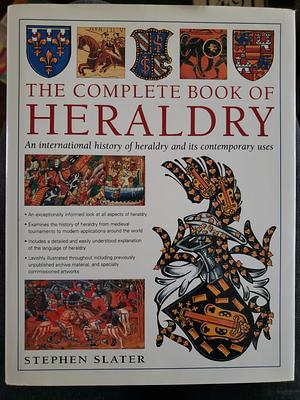 The Complete Book of Heraldry: An International History of Heraldry and Its Contemporary Uses by Stephen Slater