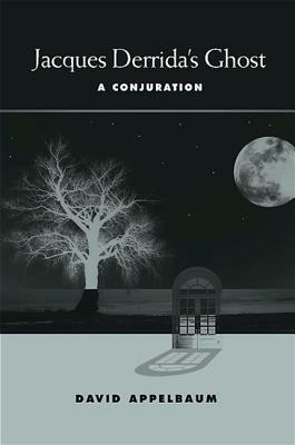 Jacques Derrida's Ghost: A Conjuration by David Appelbaum