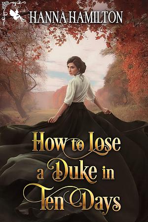 How to Lose a Duke in Ten Days by Hanna Hamilton