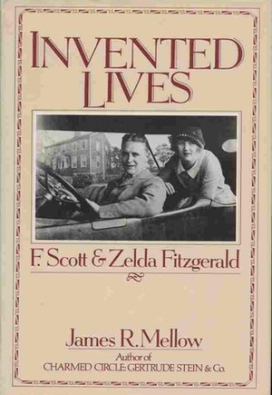 Invented Lives: F. Scott and Zelda Fitzgerald by James R. Mellow