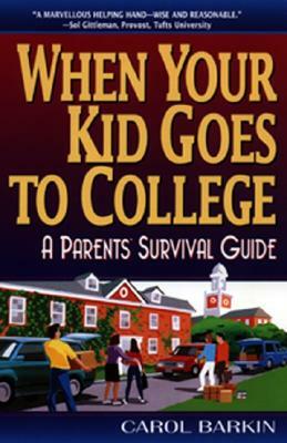 When Your Kid Goes to College:: A Parents' Survival Guide by Carol Barkin