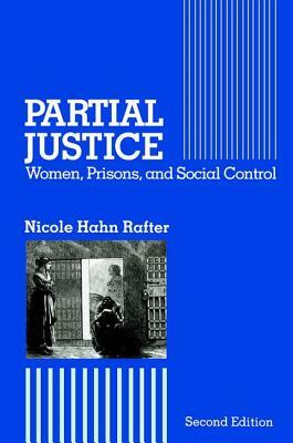 Partial Justice: Women, Prisons and Social Control by Nicole Hahn Rafter