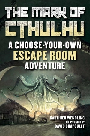 The Mark of Cthulhu: A Choose-Your-Own Escape Room Adventure by David Chapoulet, Gauthier Wendling