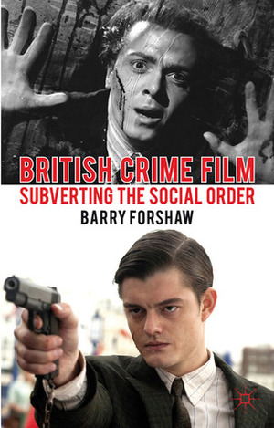 British Crime Film: Subverting the Social Order by Barry Forshaw