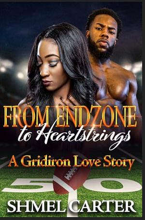 FROM ENDZONES to Heartstrings: A Gridiron Love Story by Shmel Carter