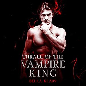 Thrall of the Vampire King by Bella Klaus