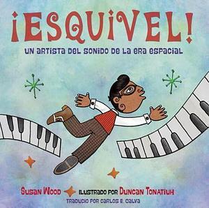 ¡Esquivel! Un artista del sonido de la era espacial / Esquivel! Space-Age Sound Artist by Carlos E. Calvo, Susan Wood, Susan Wood