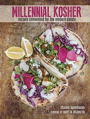 Millennial Kosher: recipes reinvented for the modern palate by Chanie Apfelbaum