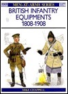British Infantry Equipments, 1808-1908 by Mike Chappell