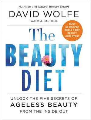 The Beauty Diet: Unlock the Five Secrets of Ageless Beauty from the Inside Out by David Wolfe