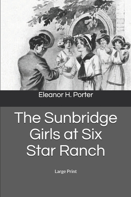 The Sunbridge Girls at Six Star Ranch: Large Print by Eleanor H. Porter