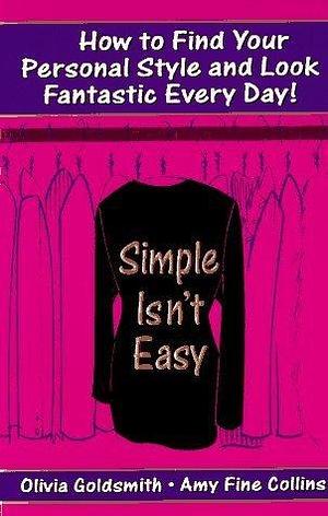 Simple Isn't Easy: How to Find Your Personal Style and Look Fantastic Every Day! by Amy Fine Collins, Olivia Goldsmith, Olivia Goldsmith