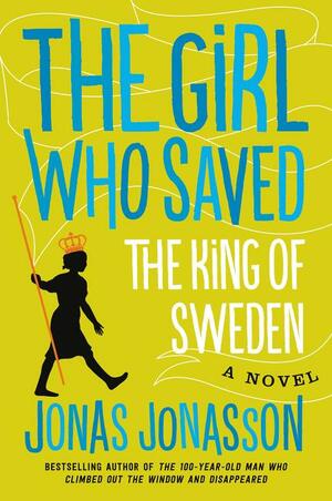 The Girl Who Saved the King of Sweden by Jonas Jonasson